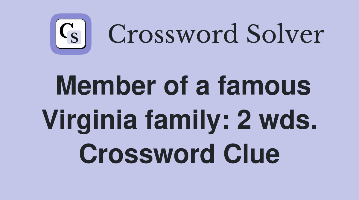 Member of a famous Virginia family: 2 wds. Crossword Clue