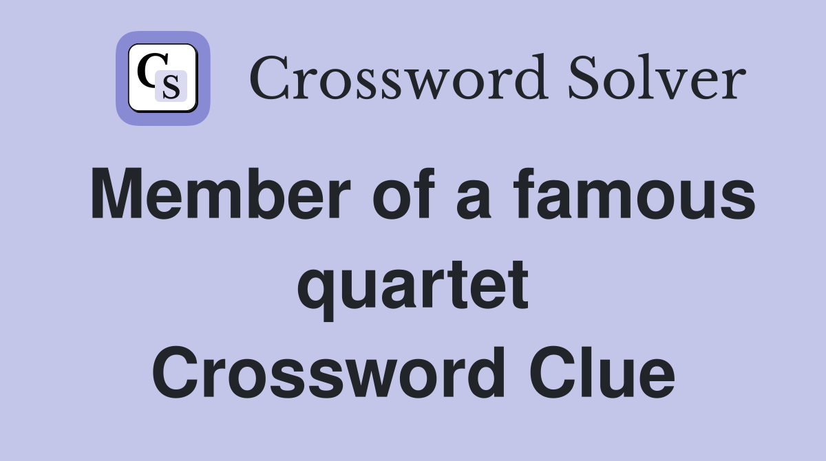 Member of a famous quartet Crossword Clue