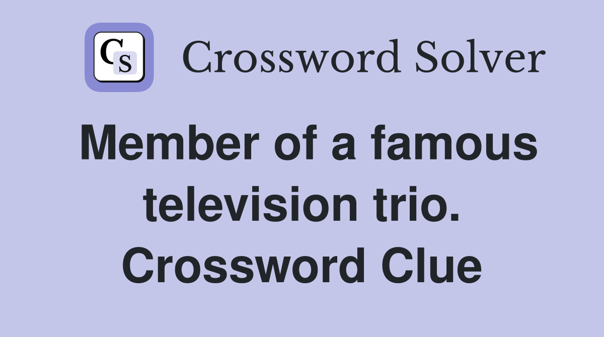 Member of a famous television trio. Crossword Clue