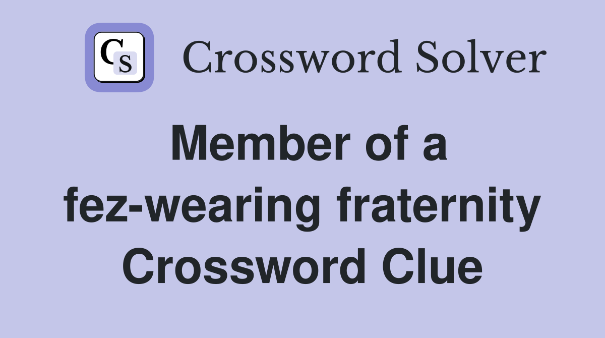 Member of a fez-wearing fraternity Crossword Clue