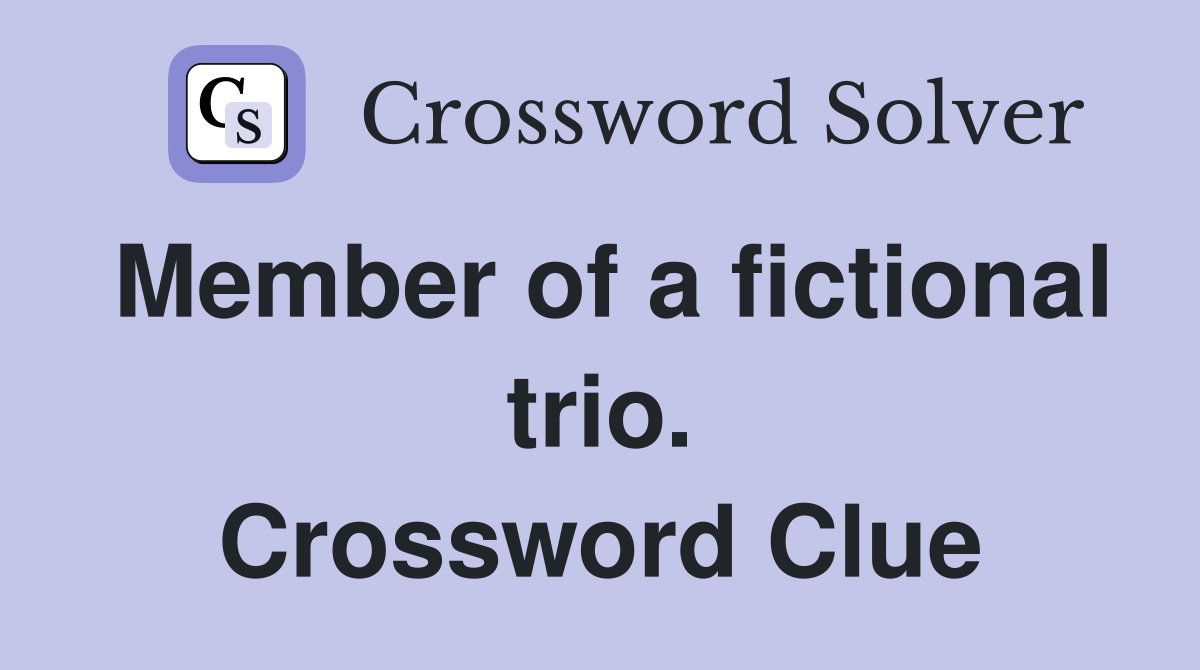 Member of a fictional trio. Crossword Clue