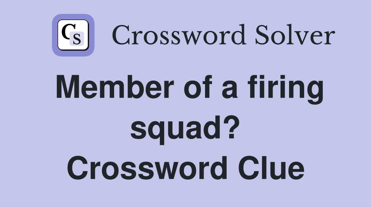 Member of a firing squad? Crossword Clue