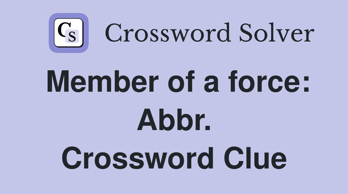 Member of a force: Abbr. Crossword Clue