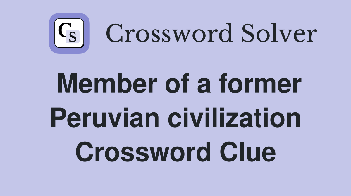 Member of a former Peruvian civilization Crossword Clue