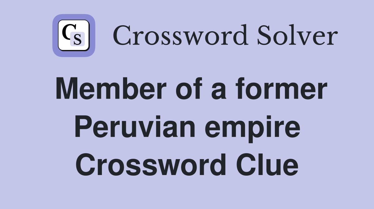 Member of a former Peruvian empire Crossword Clue