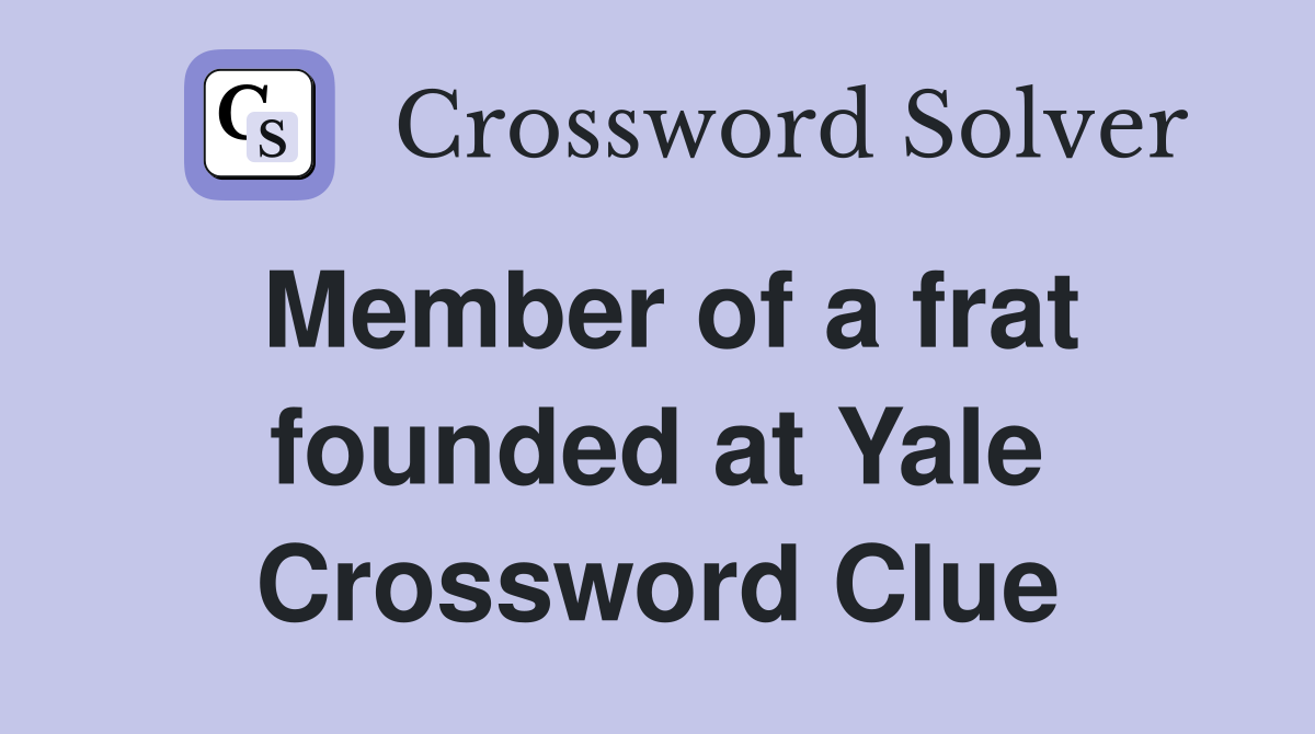 Member of a frat founded at Yale Crossword Clue