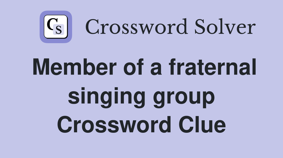 Member of a fraternal singing group Crossword Clue