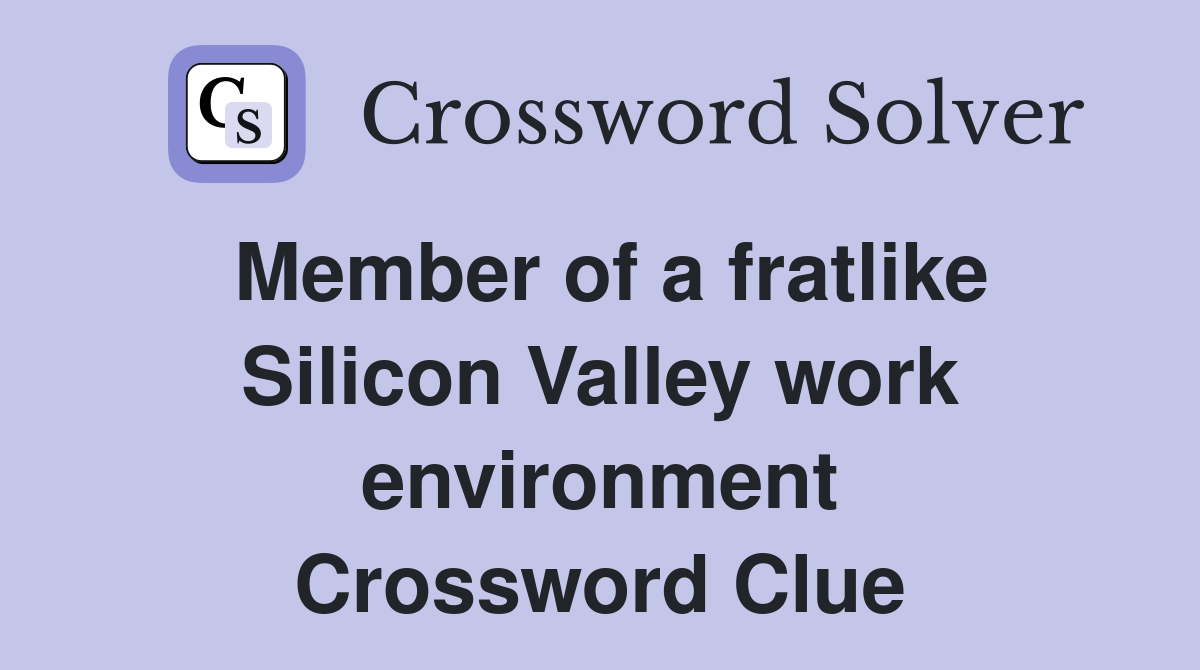 Member of a fratlike Silicon Valley work environment Crossword Clue