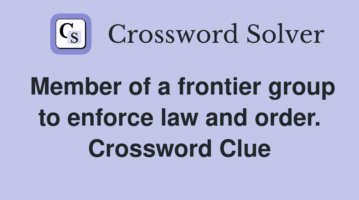 Member of a frontier group to enforce law and order. Crossword Clue