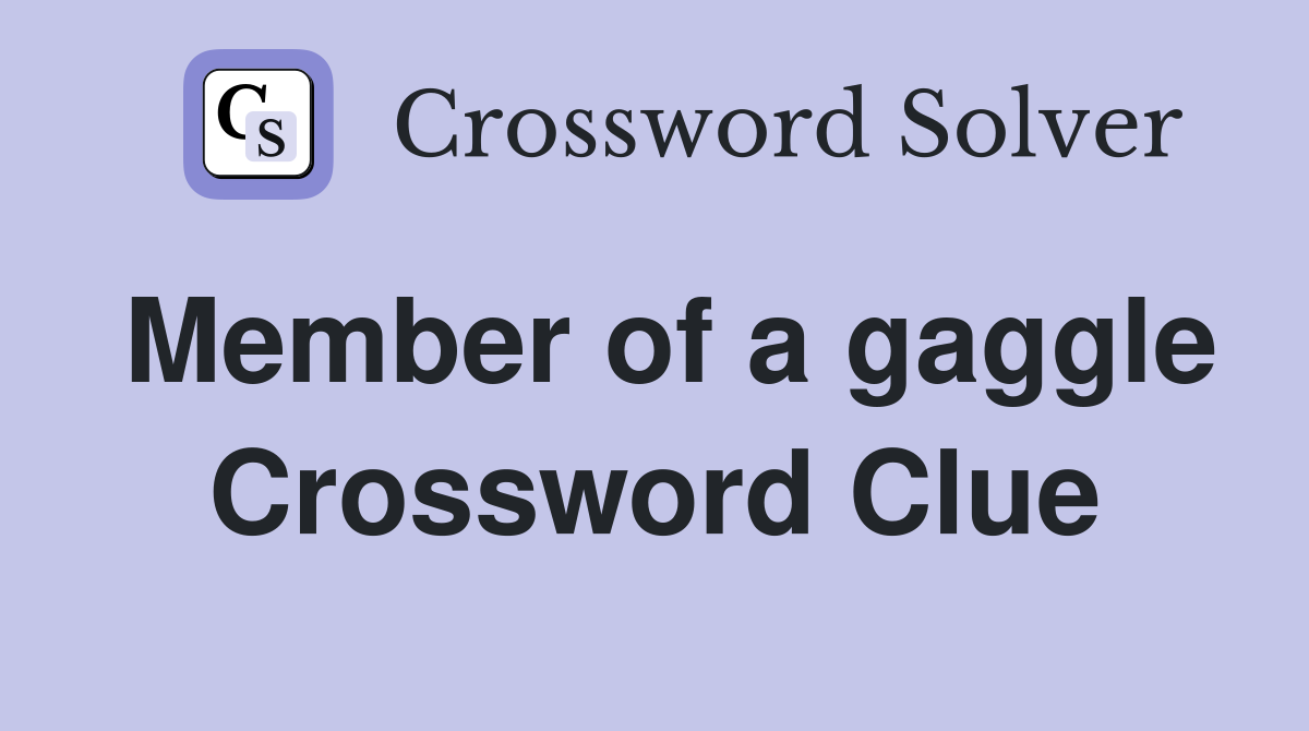 Member of a gaggle Crossword Clue
