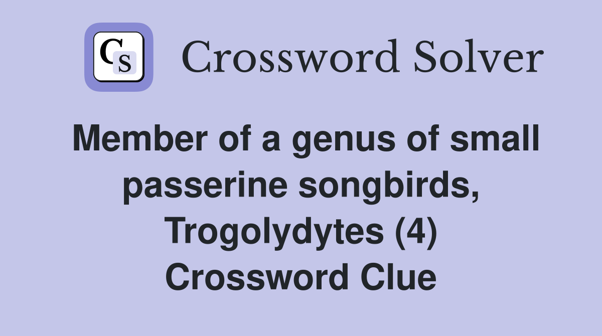 Member of a genus of small passerine songbirds, Trogolydytes (4) Crossword Clue