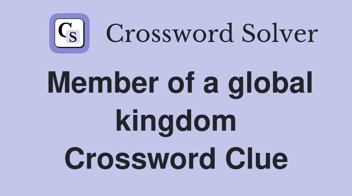 Member of a global kingdom Crossword Clue