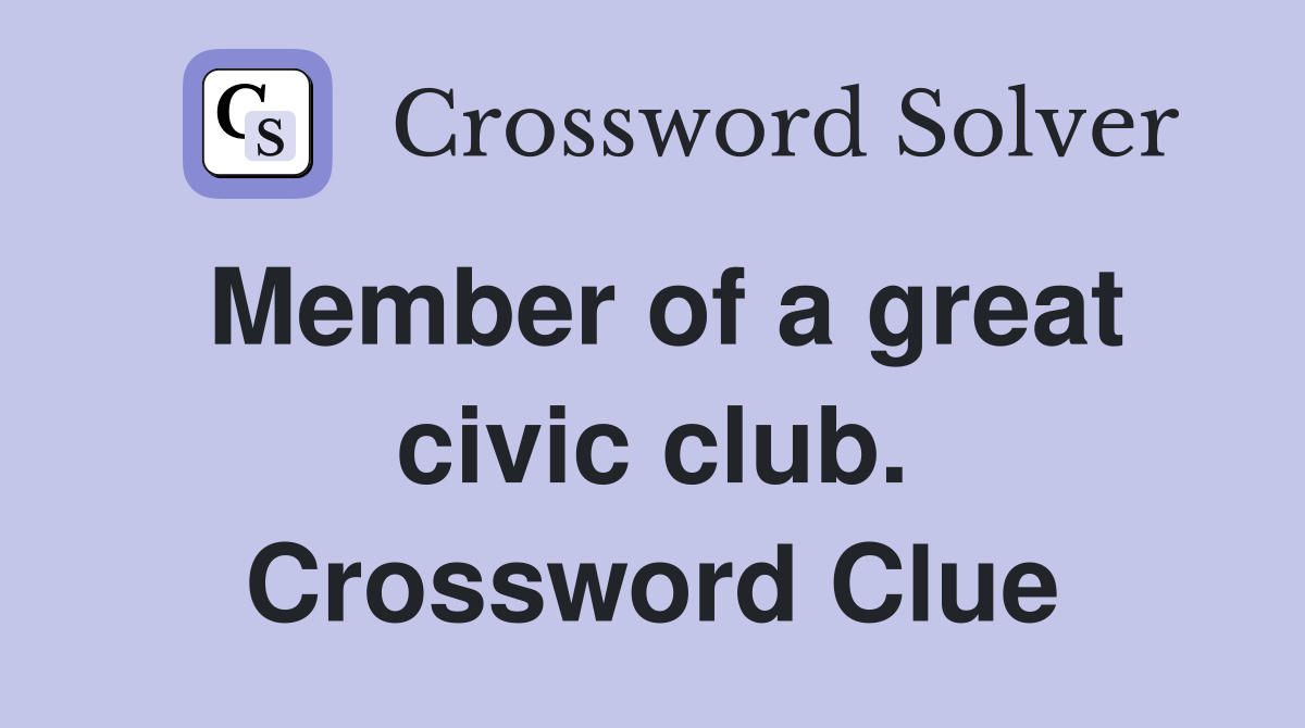 Member of a great civic club. Crossword Clue