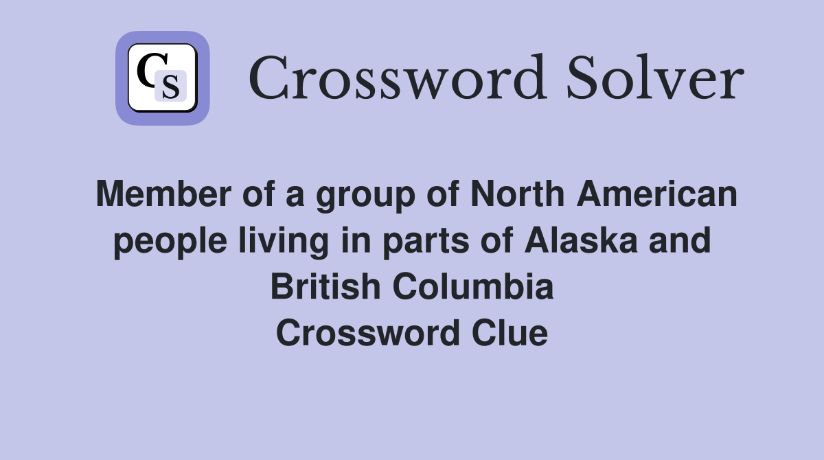 Member of a group of North American people living in parts of Alaska and British Columbia Crossword Clue