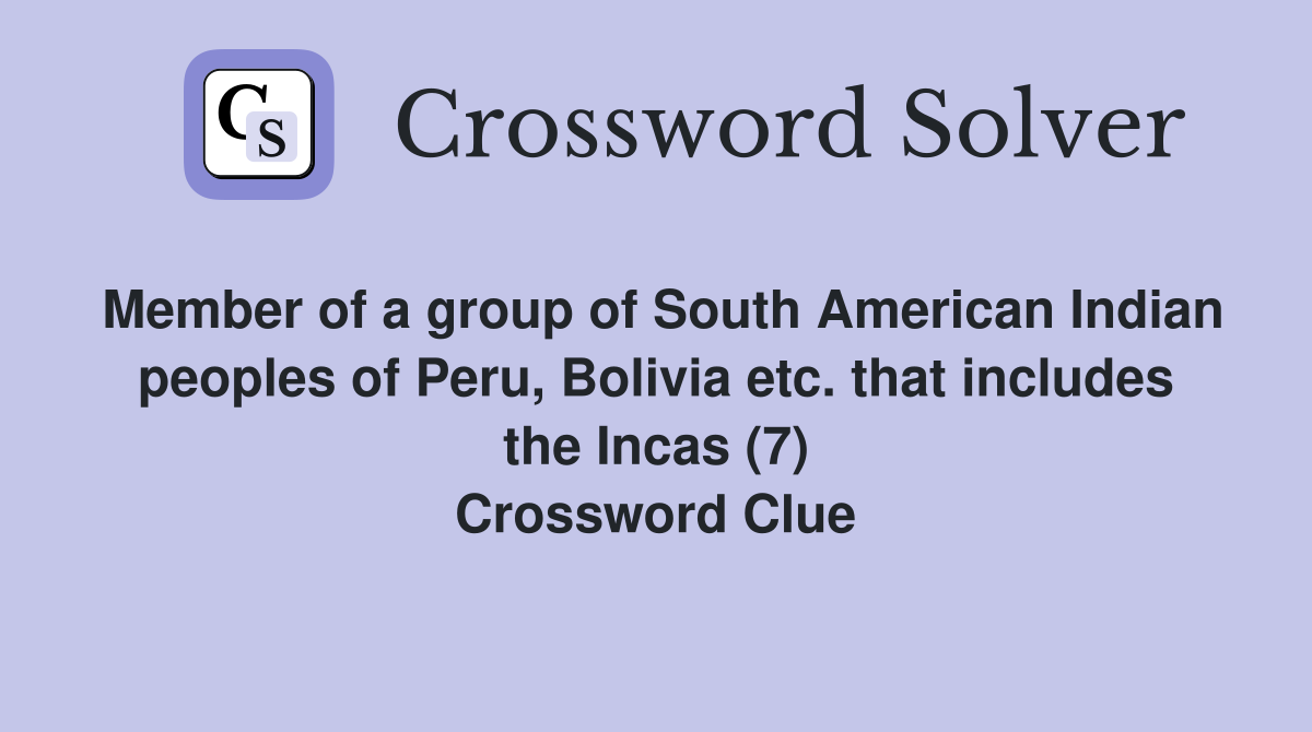 Member of a group of South American Indian peoples of Peru, Bolivia etc. that includes the Incas (7) Crossword Clue