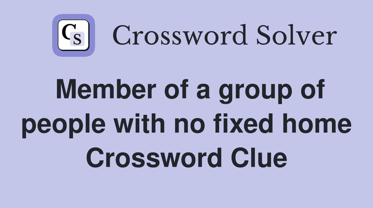 Member of a group of people with no fixed home Crossword Clue