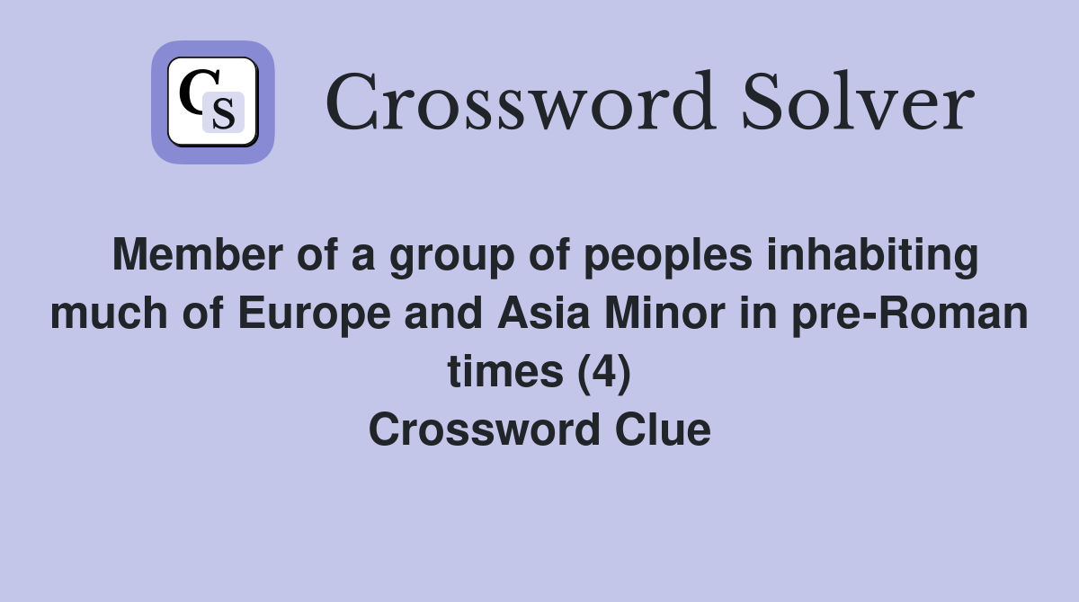 Member of a group of peoples inhabiting much of Europe and Asia Minor in pre-Roman times (4) Crossword Clue