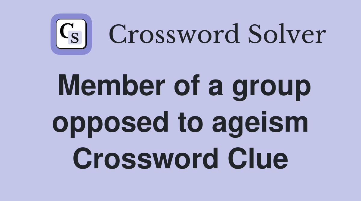 Member of a group opposed to ageism Crossword Clue