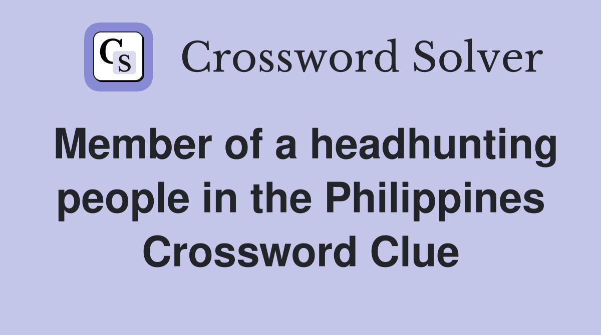 Member of a headhunting people in the Philippines Crossword Clue