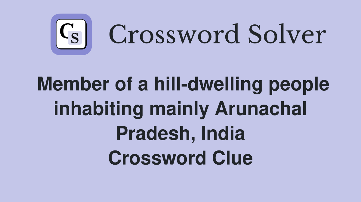 Member of a hill-dwelling people inhabiting mainly Arunachal Pradesh, India Crossword Clue