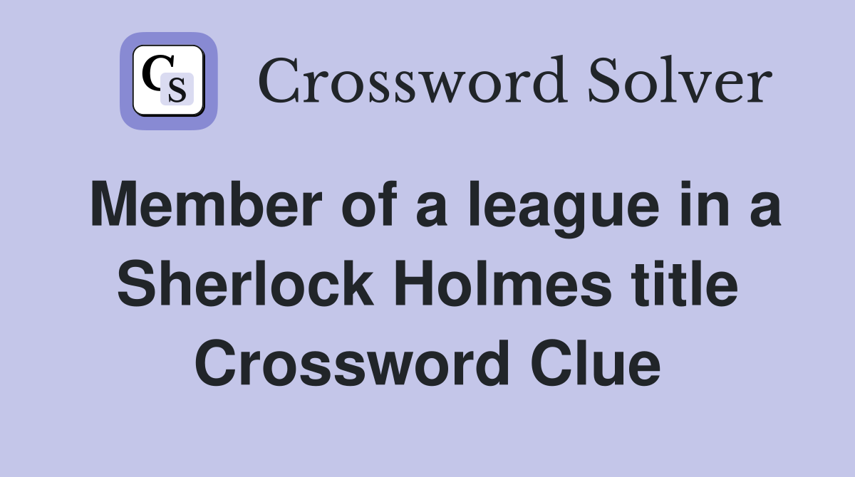 Member of a league in a Sherlock Holmes title Crossword Clue