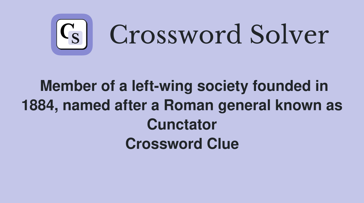 Member of a left-wing society founded in 1884, named after a Roman general known as Cunctator Crossword Clue