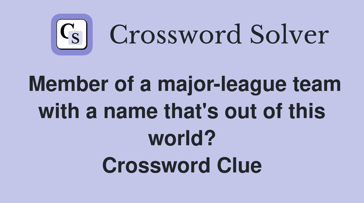 Member of a major-league team with a name that's out of this world? Crossword Clue