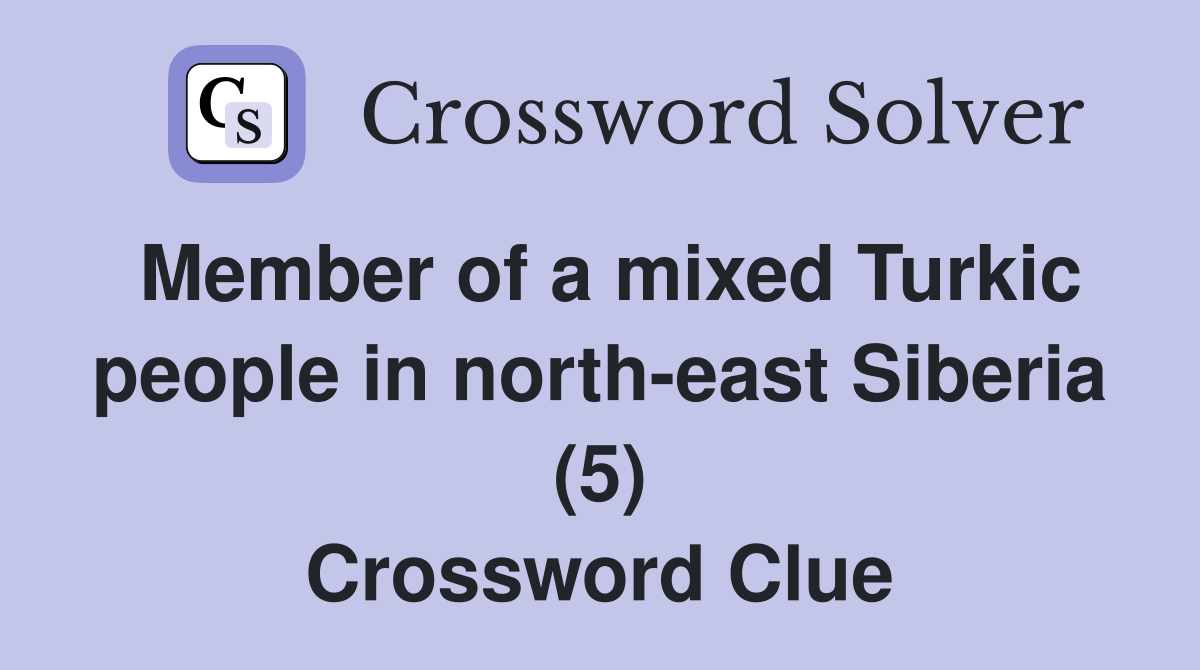 Member of a mixed Turkic people in north-east Siberia (5) Crossword Clue