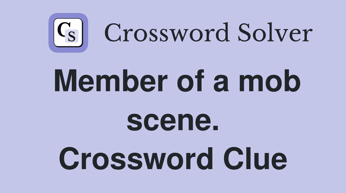 Member of a mob scene. Crossword Clue