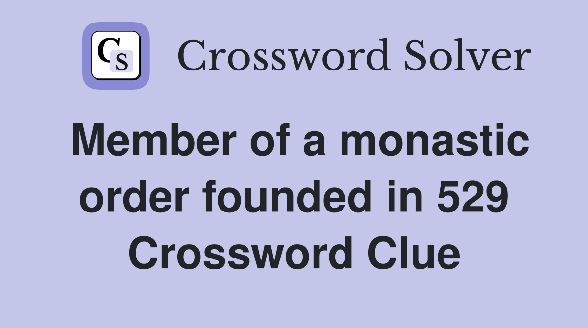 Member of a monastic order founded in 529 Crossword Clue