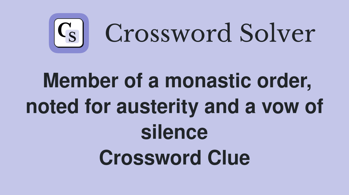 Member of a monastic order, noted for austerity and a vow of silence Crossword Clue