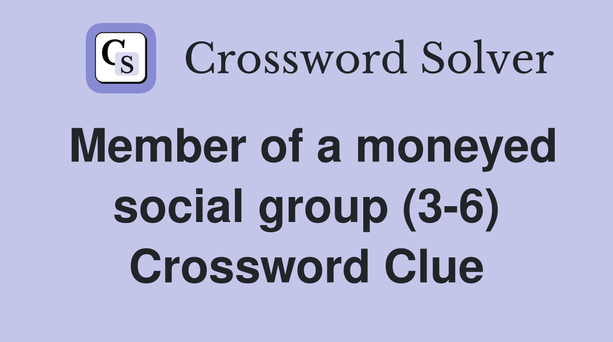 Member of a moneyed social group (3-6) Crossword Clue