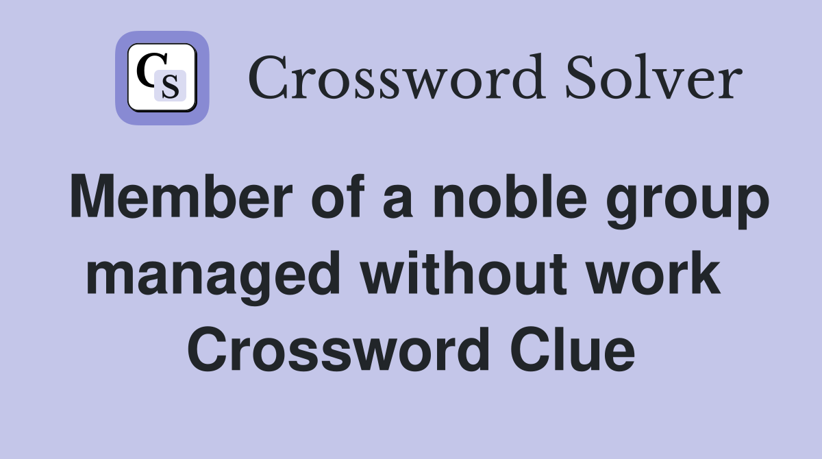 Member of a noble group managed without work  Crossword Clue
