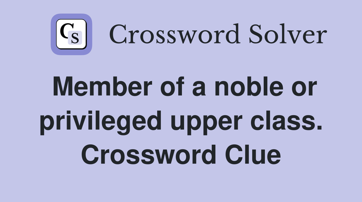 Member of a noble or privileged upper class. Crossword Clue