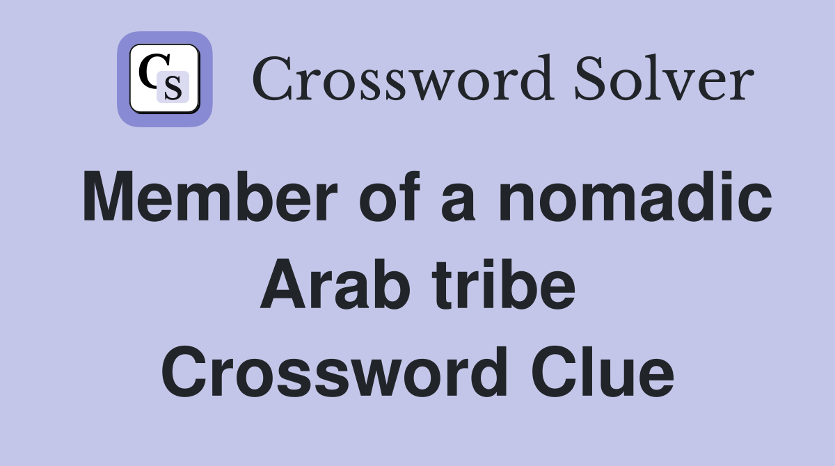 Member of a nomadic Arab tribe Crossword Clue