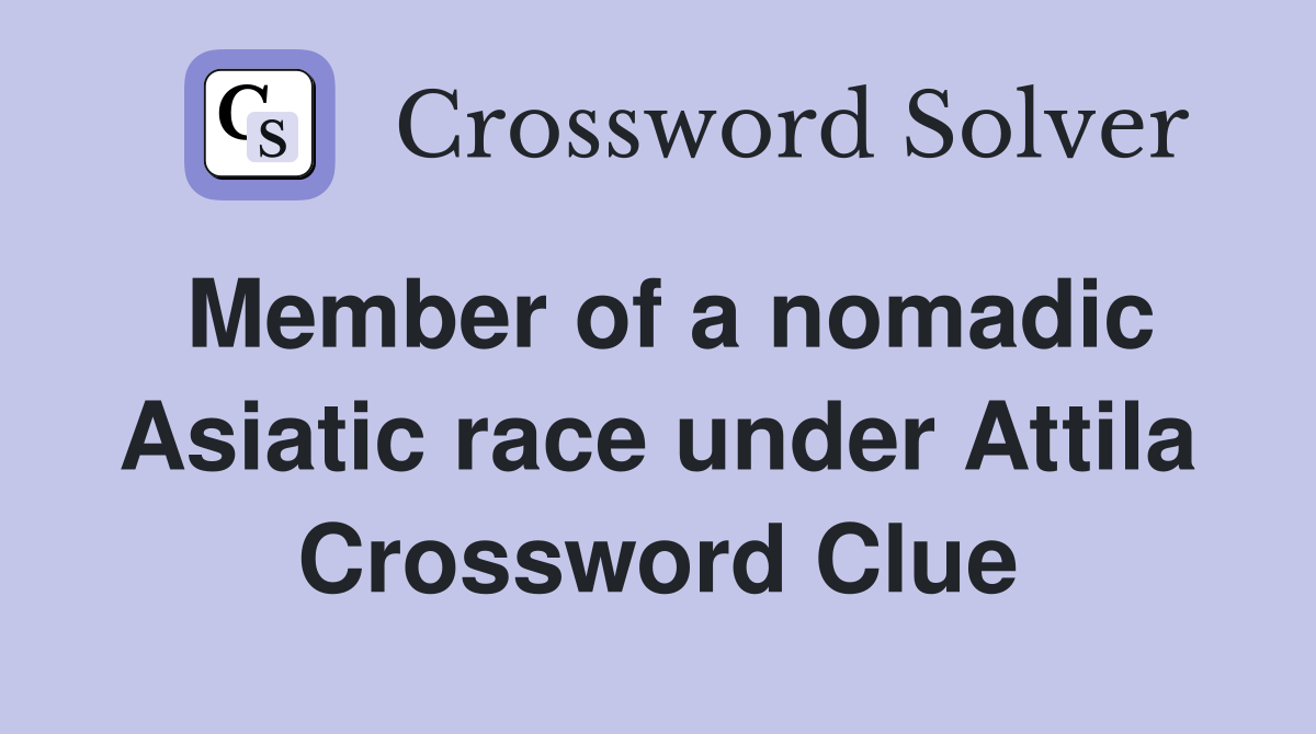 Member of a nomadic Asiatic race under Attila Crossword Clue
