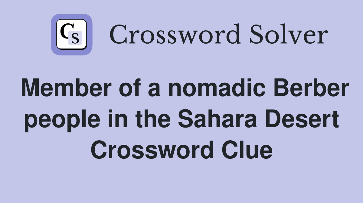 Member of a nomadic Berber people in the Sahara Desert Crossword Clue