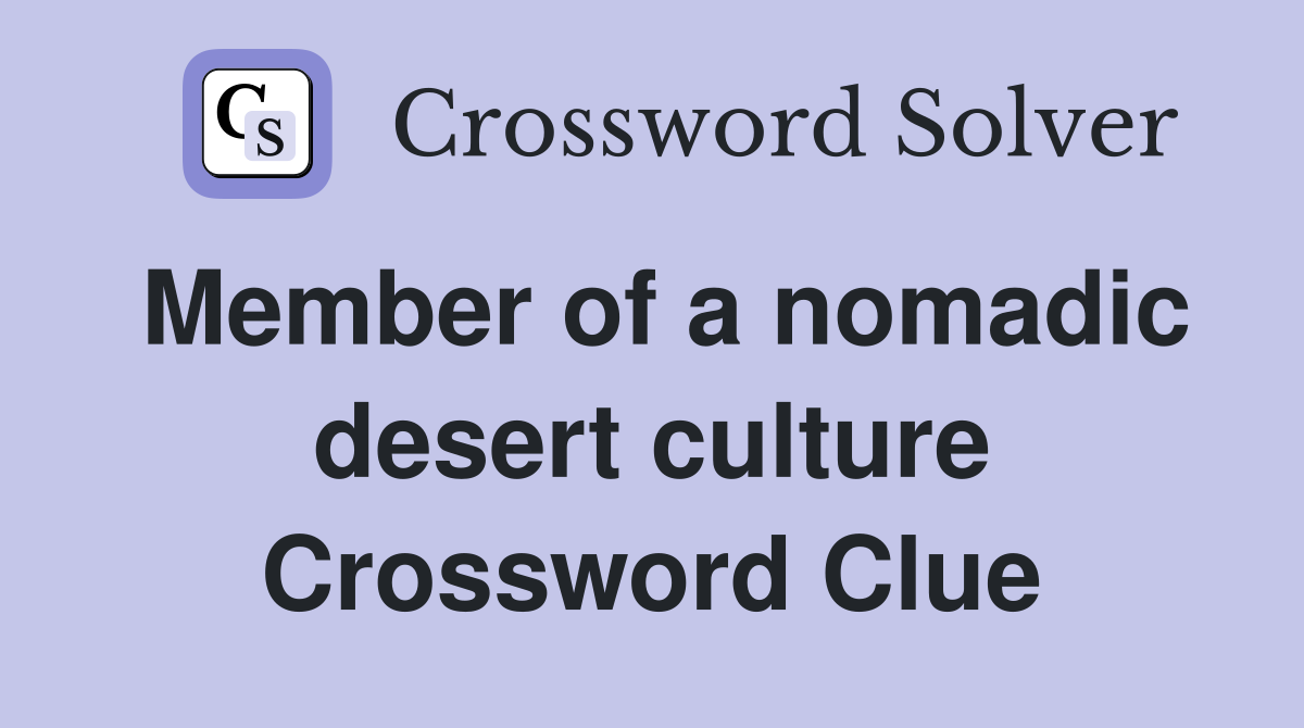 Member of a nomadic desert culture Crossword Clue