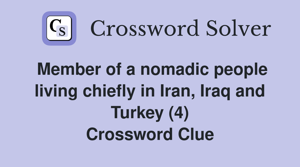 Member of a nomadic people living chiefly in Iran, Iraq and Turkey (4) Crossword Clue