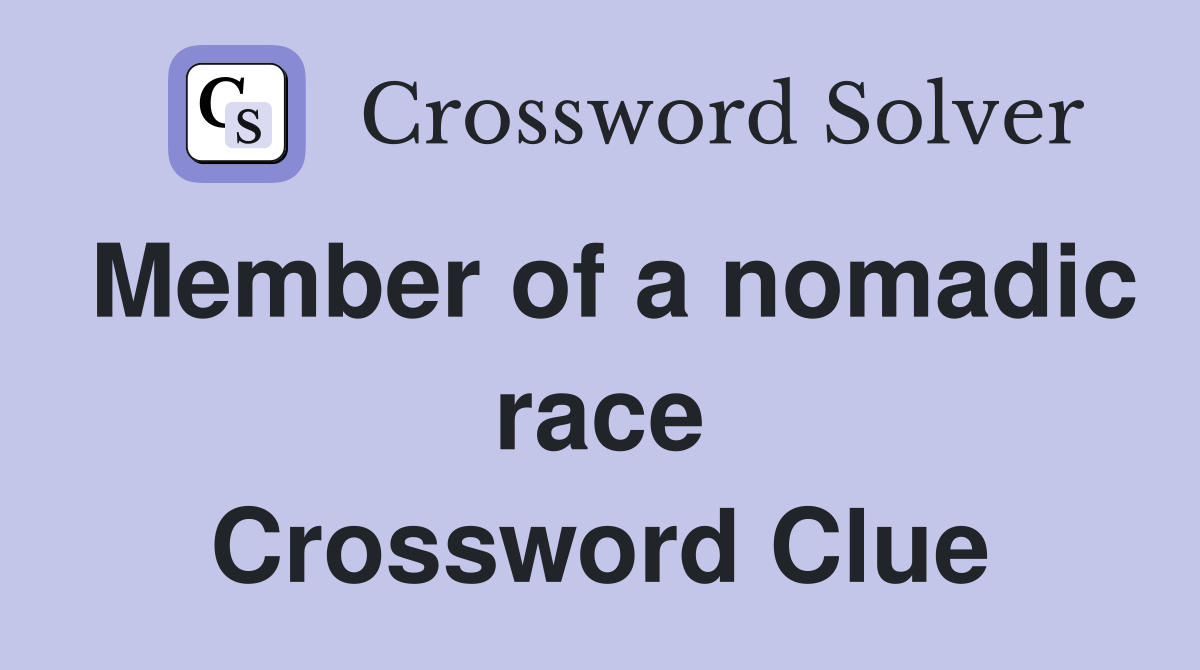 Member of a nomadic race Crossword Clue