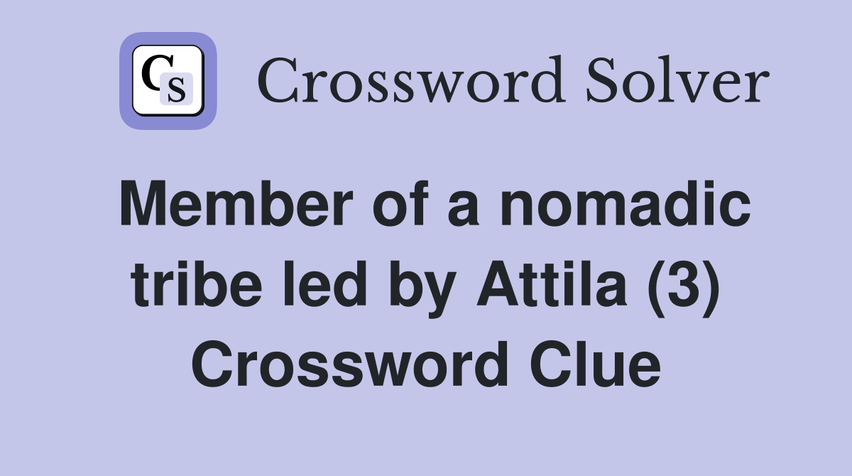 Member of a nomadic tribe led by Attila (3) Crossword Clue