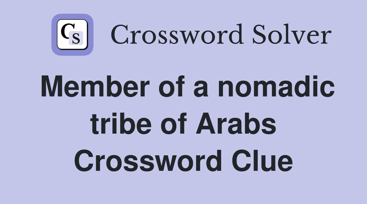 Member of a nomadic tribe of Arabs Crossword Clue