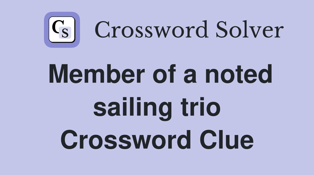 Member of a noted sailing trio Crossword Clue