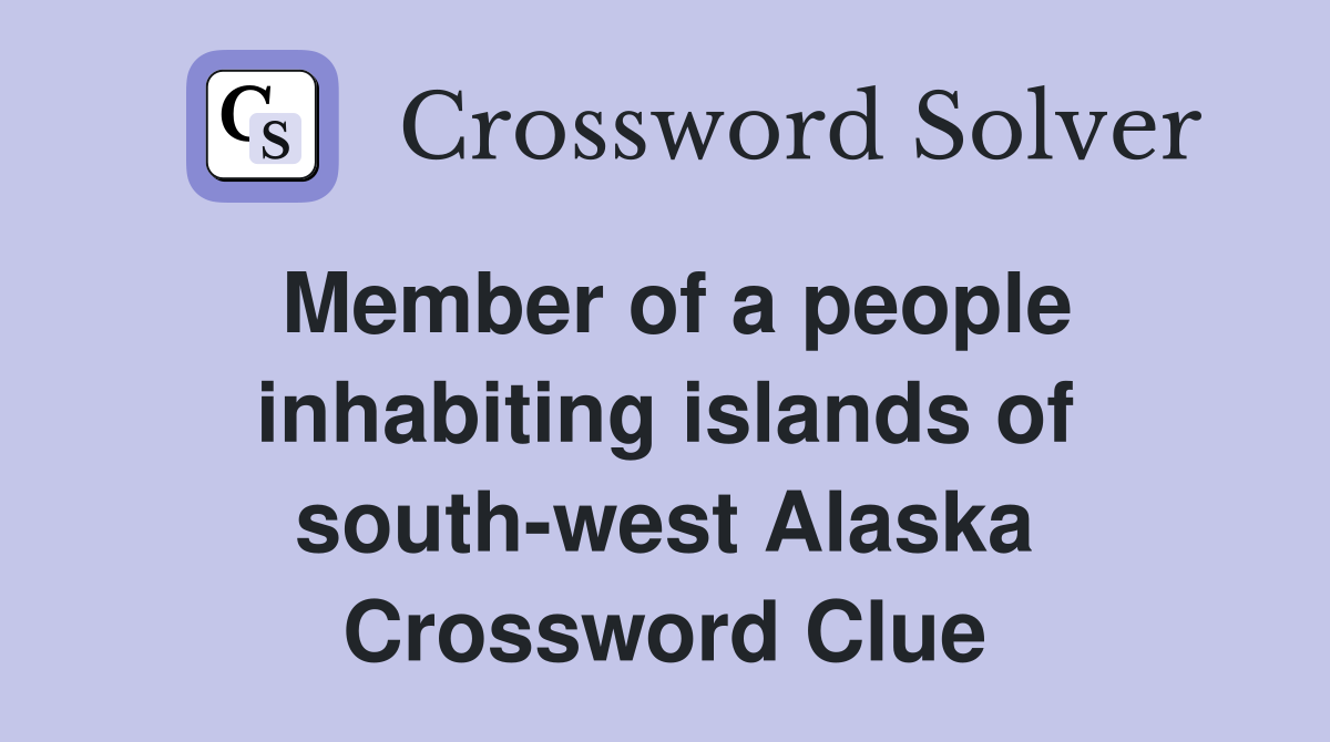 Member of a people inhabiting islands of south-west Alaska Crossword Clue