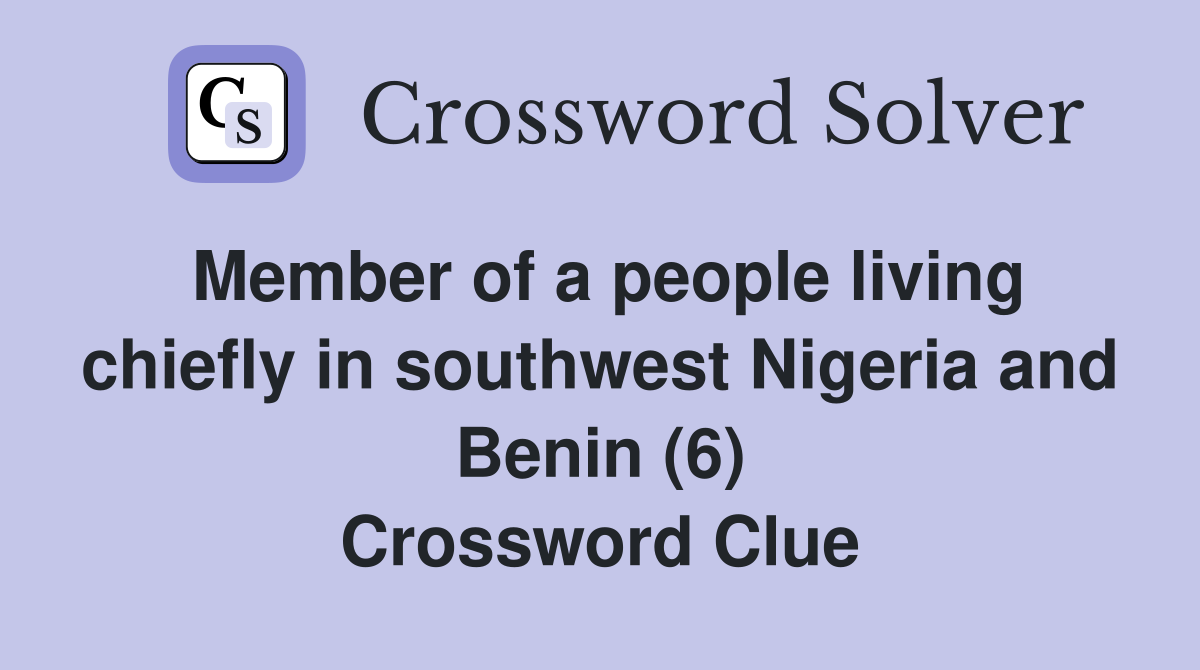 Member of a people living chiefly in southwest Nigeria and Benin (6) Crossword Clue