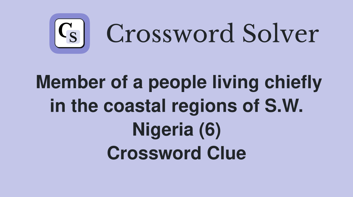 Member of a people living chiefly in the coastal regions of S.W. Nigeria (6) Crossword Clue