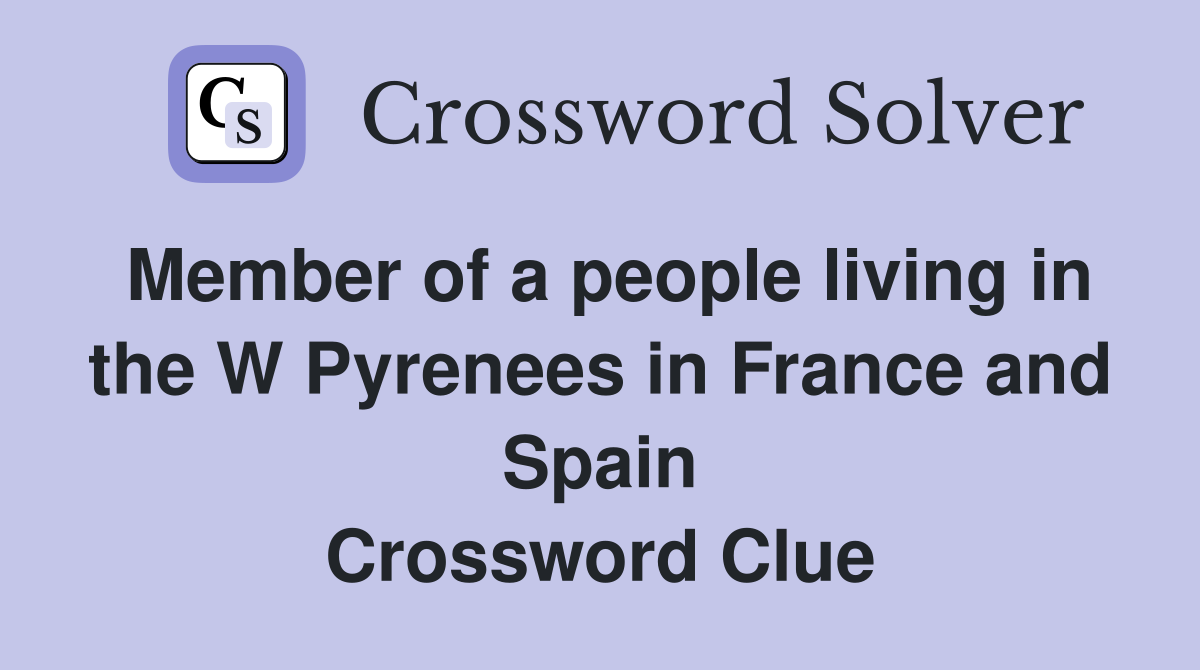 Member of a people living in the W Pyrenees in France and Spain Crossword Clue