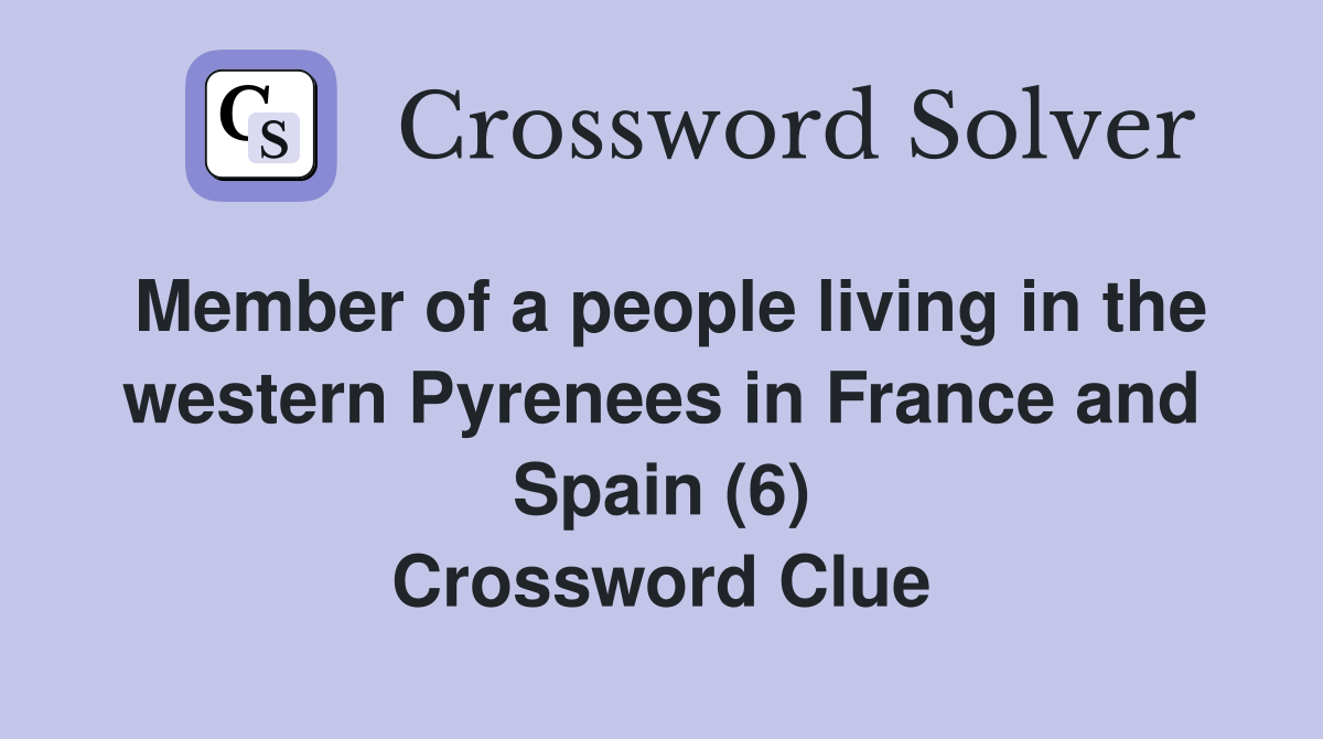 Member of a people living in the western Pyrenees in France and Spain (6) Crossword Clue
