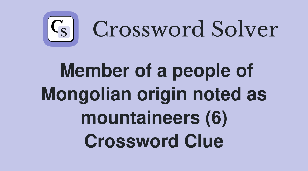 Member of a people of Mongolian origin noted as mountaineers (6) Crossword Clue