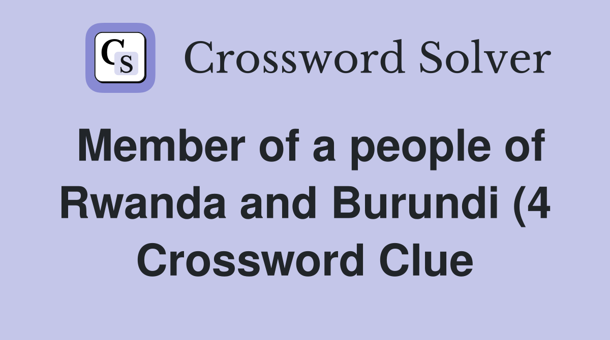 Member of a people of Rwanda and Burundi (4) Crossword Clue Answers Member of a people of Rwanda and Burundi (4) Crossword Clue Answers